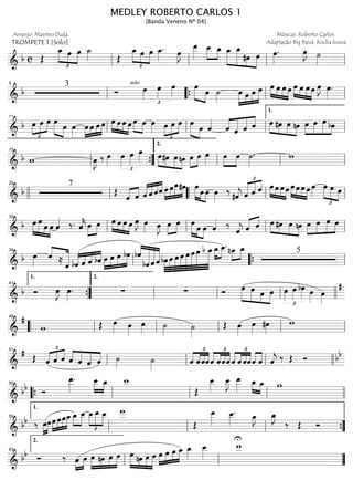 ==============================&
b c Œ
£
»»»» »»»»
»»»»
œ_ œ œ ˙_»»»» Œ
œ_
£
»»»» »»»»
»»»»
œ œ œ_»»»»
. œ»»»»
J
œ__»»»»»
œ__»»»»
»»»»
œ_ œ_»»»»»
»»»»»» »»»»
»»»»
œ_
#œ œ œ»»»»
. œ»»»»
J ˙»»»»ll ll ll ll
==============================&
b
3
Ó
solo
£
œ»»»»
œ»»»»
œ»»»»
»»»»» »»»»
œ
œ ˙»»»»
œ»»»»»
»»»»
»»»»
»»»»»œ œ œ œ»»»» »»»»
»»»»
»»»»
œ œ œ »»»» »»»»
»»»»
»»»»
œ œ œ œ œ»»»»
J œ»»»»
.
ll
5
““{ ll ll
==============================&
b
£
»»»»
»»»»
»»»»œ œ œ œ»»»»» »»»»
œ œ»»»»
œ»»»»
»»»»
»»»»
»»»»œ œ œ œ»»»» »»»»
»»»»
»»»»
œ œ œ œ»»»» »»»»
œ œ»»»»
£
»»»»
»»»»
»»»»œ œ œ »»»»» »»»»
œ
œ ˆ««««
««««
«««««
«««««
««««
ˆ ˆ ˆ ˆ œ»»»» »»»»
»»»»
»»»»
#œ œ nœ »»»»
»»»»
»»»»» »»»
œ œ œ bœ
ll
11
ll ll ll
1.
==============================&
b w œ»»»»
J ‰ œ»»»»
£
œ»»»»
œ»»»»
œ»»»» œ»»»» »»»»
»»»»
»»»»
#œ œ nœ œ»»»»
»»»»
œ œ»»»» œ»»»»
»»»»
œ ˙»»»»
. w
ll
15
””{ ll
2.
ll ll
==============================&
b
7
Œ
ˆ«««« ««««
ˆ ««««
««««
««««
««««
ˆ ˆ ˆˆ œ»»»»
»»»»
»»»»»
»»»»œœ#œ »»»»» »»» »»»»
œ œ œ œ»»»»
‰ #ˆ««««
j ˆ
£
«««««
«««« ««««
ˆ ˆ œ»»»» »»»»
»»»»
»»»»
œ œ œ »»»» »»»»
»»»»
»»»»
œ œ œ œ œ»»»»
£
»»»»
»»»» »»»»
œ œ œ
llll ll
20
““ ll ll
==============================& b œ»»»»
»»»»» »»»»
»»»»
œ œ œ ˆ«««« ‰. ˆ««««
k œ»»»»
»»»»
œ »»»» »»»»
»»»»
»»»»
œ œ œ œ œ»»»»
J œ»»»» œ»»»»
J œ»»»»
»»»»
œ œ»»»»» »»» »»»»
œ œ ˆ«««« ‰
ˆ««««
j «««« ««««
ˆ ˆ œ»»»» »»»»
»»»»
»»»»
#œ œ nœ »»»»
»»»»
»»»»»
»»»»œ œ œ œ
ll
30
ll ll ll
==============================& b œ»»»»
««««
««««««ˆ ≈
ˆ bˆ««««
««««
««««
««««
ˆ ˆ bˆ »»»»
»»»»
»»»»
»»»»œ œ œ bœ ««««
«««««««
««««««
«««««bˆ
bˆ ˆ ˆ »»»»
»»»»»
»»»»»
»»»»»»
»»»»»»
»»»»»»
»»»»»»»
»»»»»»»
bœ œ œ œ œ œ œ b œ_œ_»»»»
»»»»
œ__. »»»»
»»»»
nœ_ œ_ 5
ll
34
““{ ll
==============================&
b Ó œ»»»»
J œ»»»»
. ∑ ∑ Ó »»»»»
»»»»» »»»»
»»»»
œ œ œ œ œ»»»»
£
œ»»»»
bœ»»»» œ»»»» œ»»»»
#
””{
1.
41
ll
2.
ll ll llll
==============================&
#
w Œ œ»»»» œ»»»»
œ»»»» ˙»»»» ˙»»»»
Œ œ»»»»
œ»»»»
#œ»»»»
w
““ ll
46
ll ll ll ll
==============================&
#
Œ ˆ
£
«««« «««« ««««
ˆ ˆ ««««
««««
«««««
««««ˆ ˆ ˆ ˆ ˙»»»» ˙»»»» ˆ
£
««««
««««
««««
««««
ˆˆˆˆ
£
««««
««««
««««
««««
ˆˆˆ ˆ
£
««««
««««
««««
««««
ˆ ˆˆˆ««««
««««
ˆ ˆ««««
j ‰ Œ Ó bb
ll
51
ll ll llll
==============================&
bb Ó
œ__»»»»»
. œ__»»»»
»»»»
œ_ w__
Œ
œ__»»»»
œ__»»»»
J œ__»»»»»
»»»» »»»»
œ_ œ_ w
““{ ll
55
ll ll llll
==============================&
bb ‰ »»»»
»»»»
œœ»»»»
»»»»
»»»»
»»»»œ œœœ_»»»»
»»»»
œ_ œ__ œ__
£
»»»»
»»»»»
»»»»
œ__ œ__ w
___
Œ
œ__»»»»»
œ__»»»»
.
U
œ_»»»»
J œ_»»»»
J
‰ Œ Ó
ll
1.
59
ll ll ””{
==============================&
bb Ó ‰ œ»»»»
»»»»
œ œ»»»»
»»»»
»»»»
»»»»nœ œ œ œ»»»»» »»»»
»»»»
»»»»»
nœ œ œ »»»»
»»»»
»»»»
»»»»œ œ œ œ_ œ_»»»»
œ__»»»»
w__
ll
2.
63
ll ””
MEDLEY ROBERTO CARLOS 1
[Banda Veneno Nº 04]
Arranjo: Maestro Duda
TROMPETE 1 [Solo]
Músicas: Roberto Carlos
Adaptação Big Band: Rocha Sousa
 