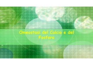 Omeostasi del Calcio e del
Fosforo
 