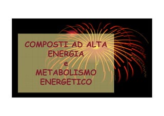 COMPOSTI AD ALTA
ENERGIA
e
METABOLISMO
ENERGETICO
 