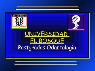 UNIVERSIDAD
   EL BOSQUE
Postgrados Odontología
 