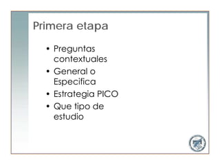 Primera etapa

  • Preguntas
    contextuales
  • General o
    Especifica
  • Estrategia PICO
  • Que tipo de
    estudio
 