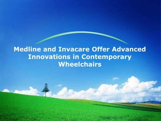 Medline and Invacare Offer Advanced
   Innovations in Contemporary
            Wheelchairs
 