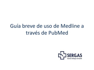 Guía breve de uso de Medline a 
      través de PubMed
 