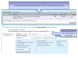 The anti-viral search results load into the “search history” area
Next I will search
for my drug as a
“keyword”
 