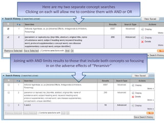 Joining with AND limits results to those that include both concepts so focusing
in on the adverse effects of “Peramivir”
Here are my two separate concept searches
Clicking on each will allow me to combine them with AND or OR
 
