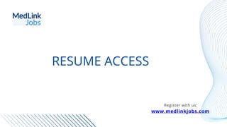 www.medlinkjobs.com
Register with us:
RESUME ACCESS
 