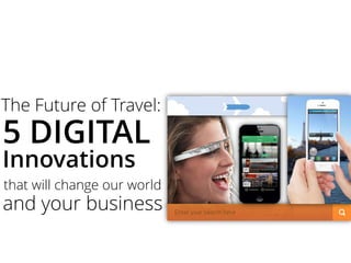 The Future of Travel:
5 DIGITAL
Innovations
that will change our world
and your business
 