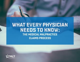 What every physician
needs to know:
the medical malpractice
claims process
 