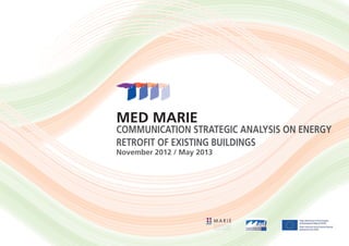 MED MARIE
Communication strategic analysis on energy
retrofit of existing buildings
November 2012 / May 2013
MEDITERRANEAN BUILDING
RETHINKING FOR ENERGY
EFFICIENCY IMPROVEMENT
 