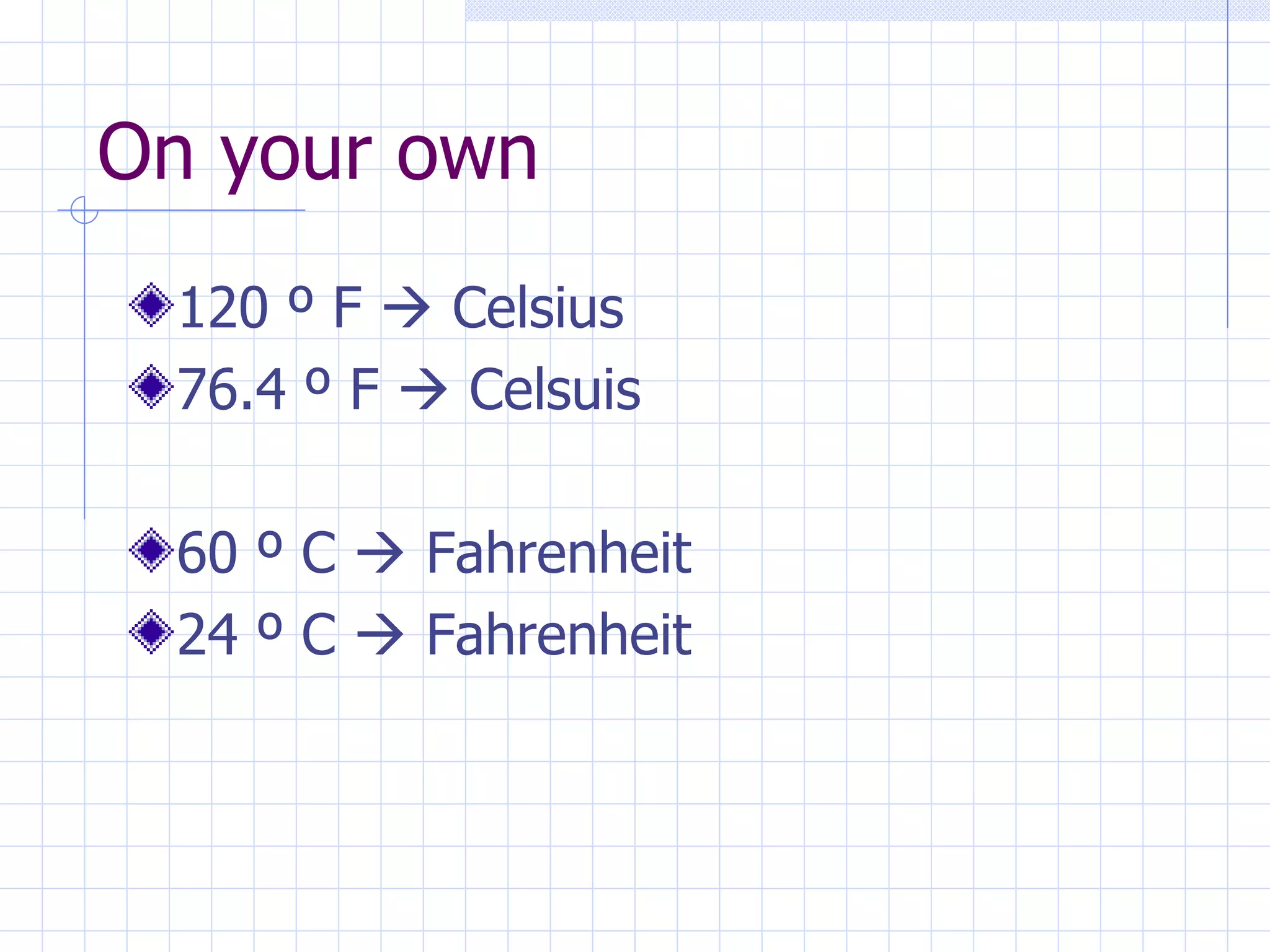 On your own 120  º F    Celsius 76.4 º F    Celsuis 60 º C    Fahrenheit 24 º C    Fahrenheit 