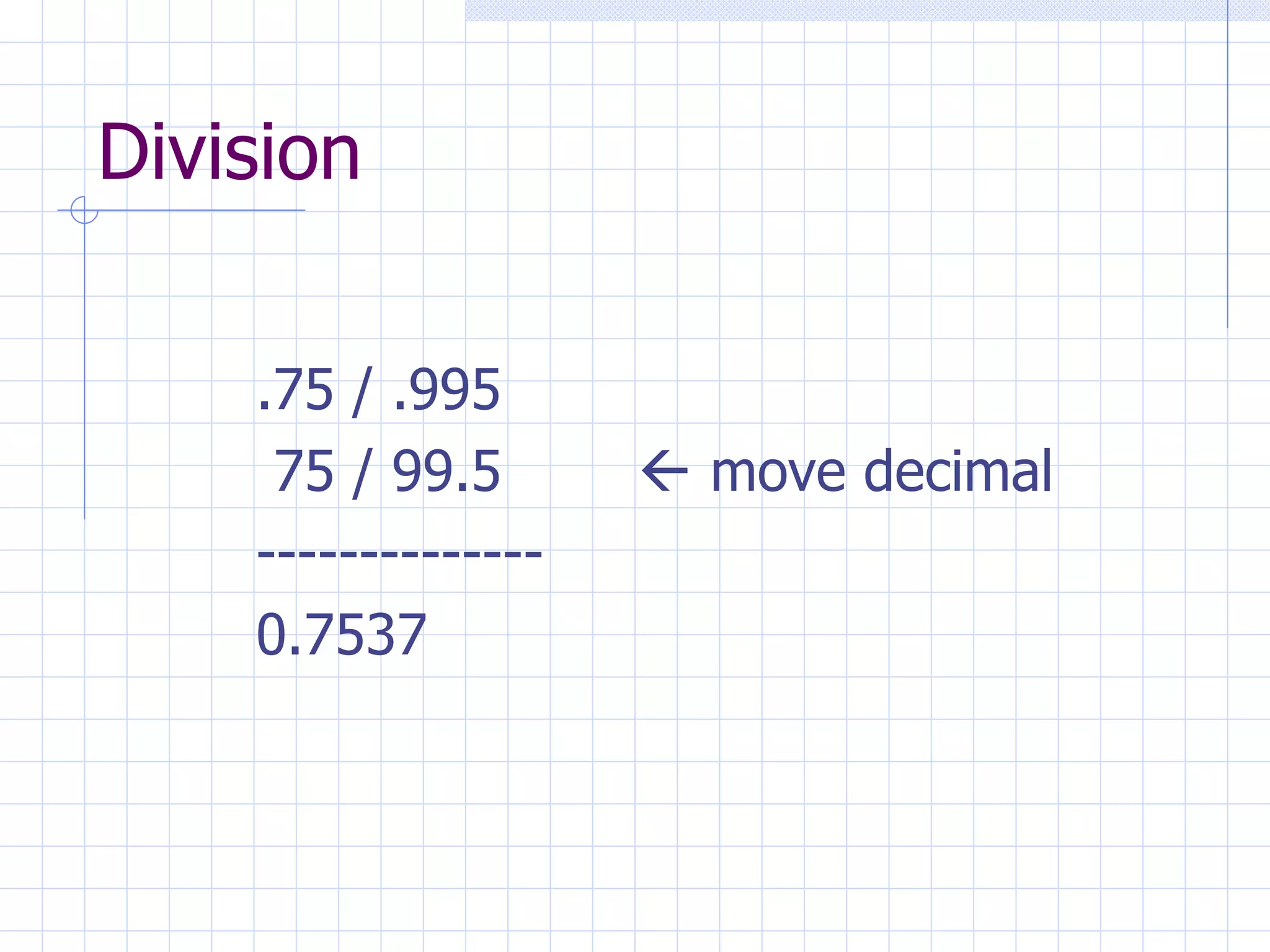 Division .75 / .995  75 / 99.5   move decimal -------------- 0.7537 