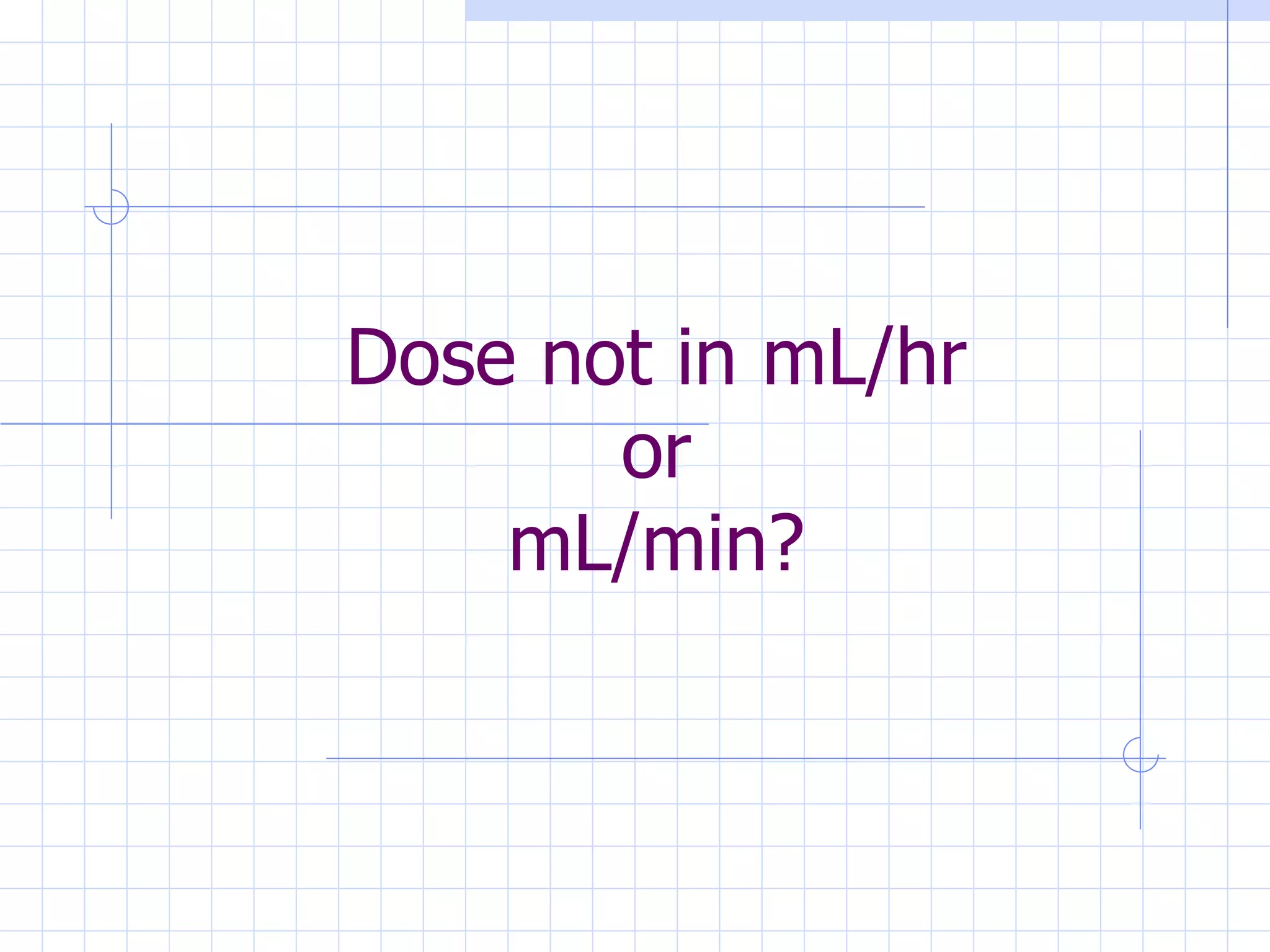 Dose not in mL/hr or mL/min? 