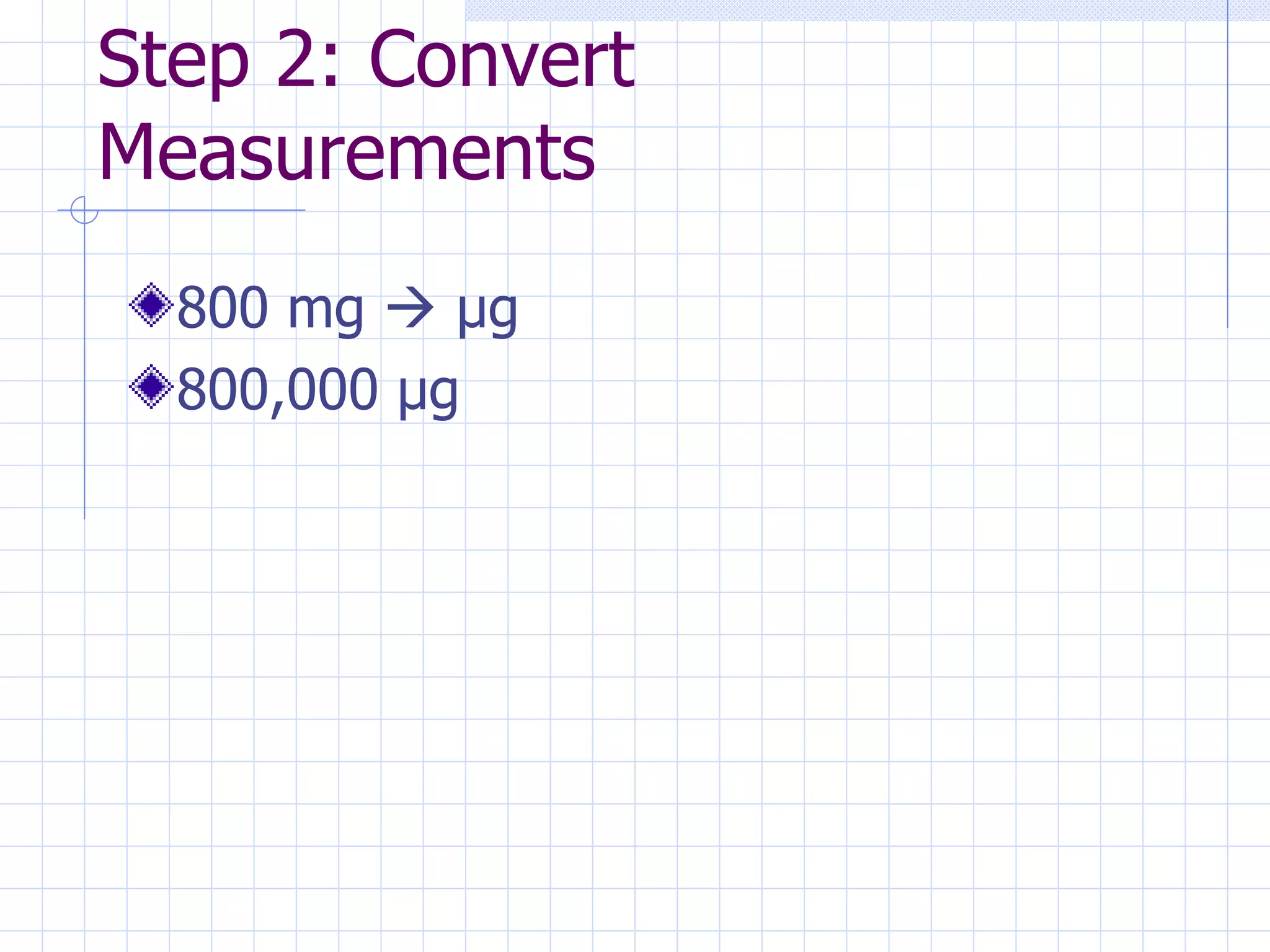 Step 2: Convert Measurements 800 mg     µg 800,000 µg 