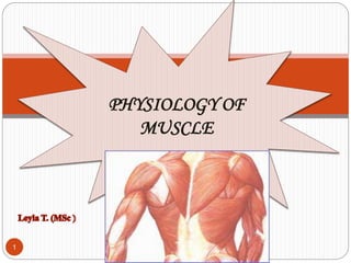 PHYSIOLOGY OF
MUSCLE
1
 