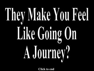 They Make You Feel Like Going On  A Journey? Click to end 