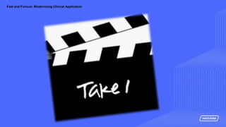 | Fast and Furious: Modernizing Clinical Application
Fast and Furious: Modernizing Clinical Application
 
