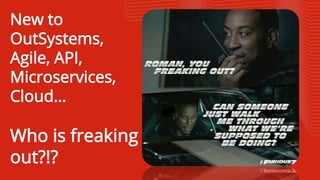 | Fast and Furious: Modernizing Clinical Application
New to
OutSystems,
Agile, API,
Microservices,
Cloud…
Who is freaking
out?!?
 