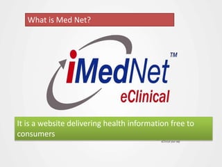 What is Med Net?
It is a website delivering health information free to
consumers
 