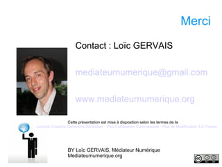 Merci
                     Contact : Loïc GERVAIS

                     mediateurnumerique@gmail.com

                    ...