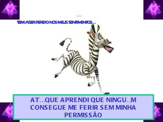 ATÉ QUE APRENDI QUE NINGUÉM CONSEGUE ME FERIR SEM MINHA PERMISSÃO .... TEMIA SER FERIDO NOS MEUS SENTIMENTOS… Eu tinha medo até ao último .... 