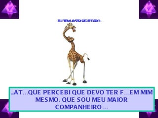 ... ATÉ QUE PERCEBI QUE DEVO TER FÉ EM MIM MESMO, QUE SOU MEU MAIOR COMPANHEIRO… EU TEMIA SER REJEITADO… 