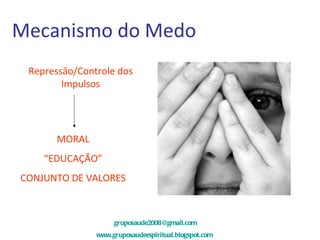 Mecanismo do Medo Repressão/Controle dos Impulsos [email_address] www.gruposaudeespiritual.blogspot.com   MORAL “ EDUCAÇÃO” CONJUNTO DE VALORES 