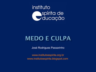 José Rodrigues Passarinho www.institutoespirita.org.br www.institutoespirita.blogspot.com   