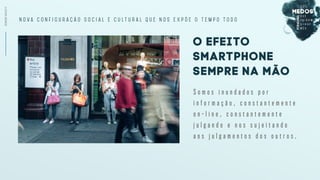 SCREENSOCIETY
S o m o s i n u n d a d o s p o r
i n f o r m a ç ã o , c o n s t a n t e m e n t e
o n - l i n e , c o n s t a n t e m e n t e
j u l g a n d o e n o s s u j e i t a n d o
a o s j u l g a m e n t o s d o s o u t r o s .
O efeito
smartphone
sempre na mão
N o v a c o n f i g u r a ç ã o s o c i a l e c u l t u r a l q u e n o s e x p õ e o t e m p o t o d o
 