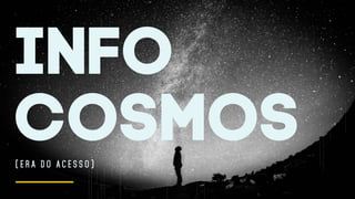 info
cosmos( E R A D O A C E S S O )
 
