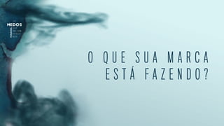 O Q U E S U A M A R C A
E S T Á F A Z E N D O ?
 