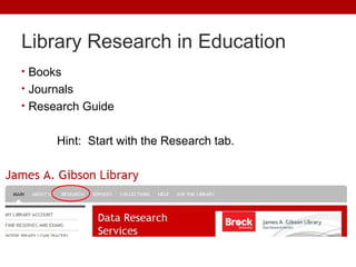 Library Research in Education
• Books
• Journals
• Research Guide
Hint: Start with the Research tab.
 