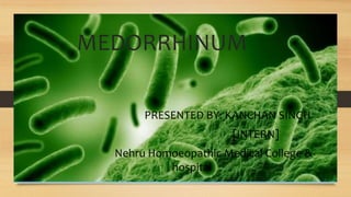 MEDORRHINUM
PRESENTED BY: KANCHAN SINGH
[INTERN]
Nehru Homoeopathic Medical College &
hospital
 