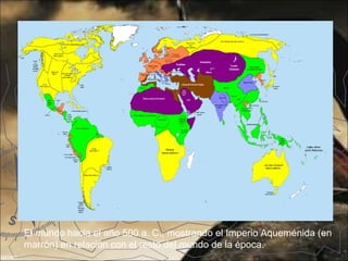 El mundo hacia el año 500 a. C., mostrando el Imperio Aqueménida (en
marrón) en relación con el resto del mundo de la época.
 