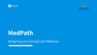 MedPath
Designing and running Care Pathways
 