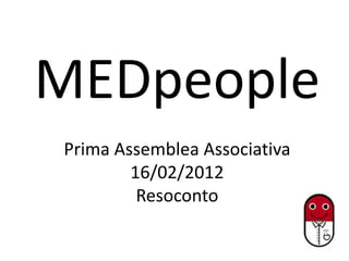 MEDpeople
Prima Assemblea Associativa
        16/02/2012
         Resoconto
 