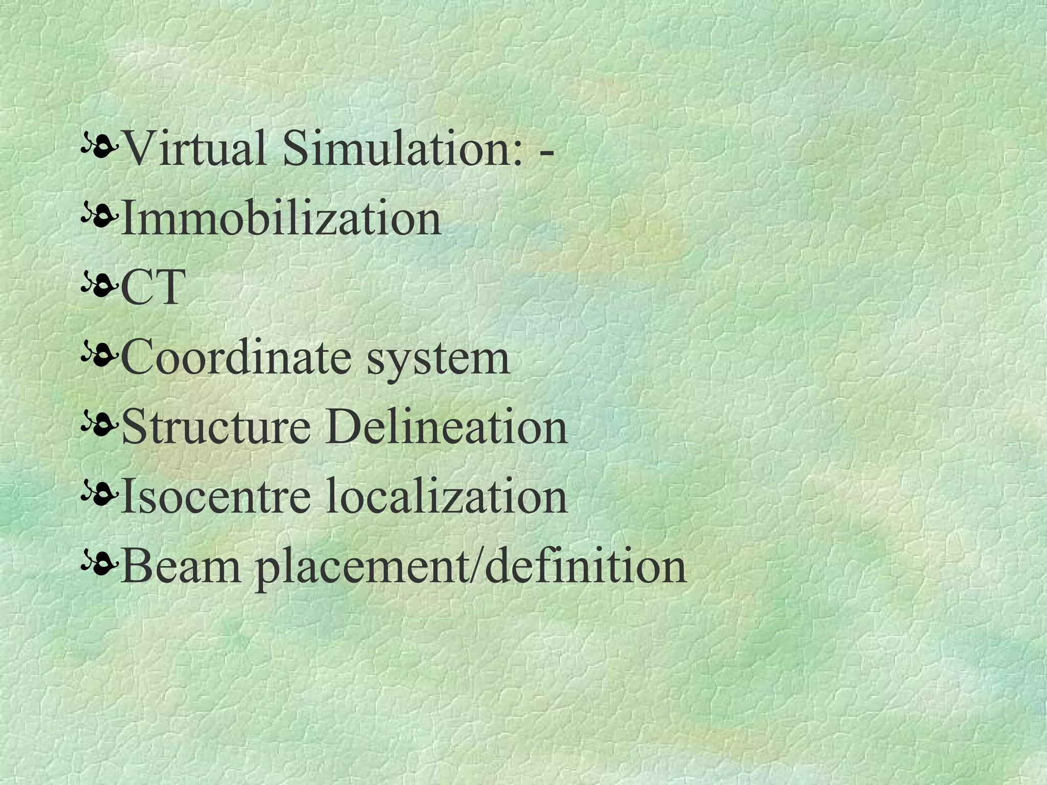 Virtual Simulation: -  Immobilization CT Coordinate system Structure Delineation Isocentre localization Beam placement/definition 