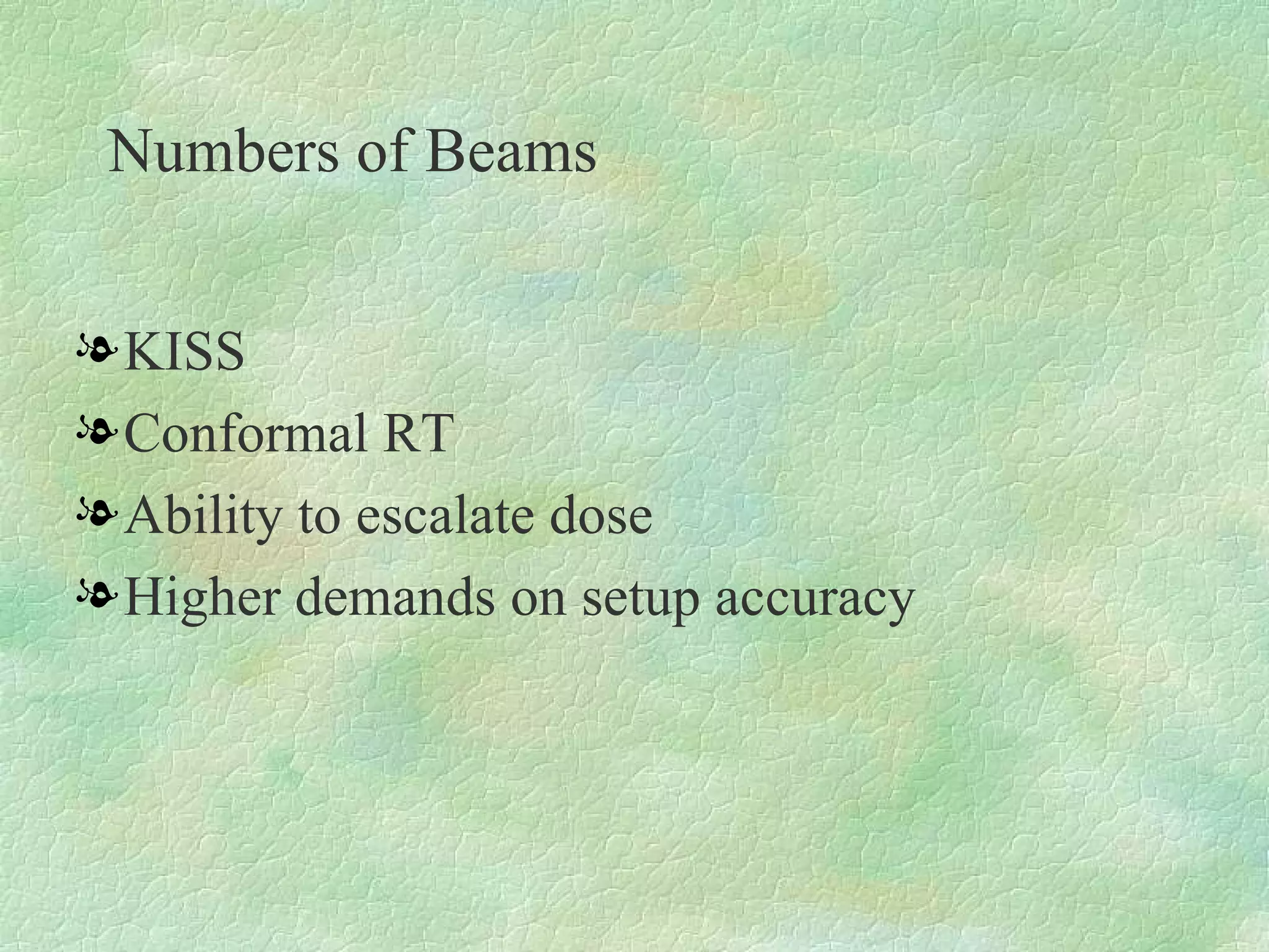 Numbers of Beams KISS Conformal RT Ability to escalate dose Higher demands on setup accuracy 