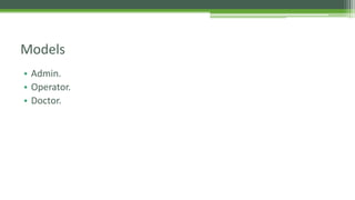 • Admin.
• Operator.
• Doctor.
Models
 