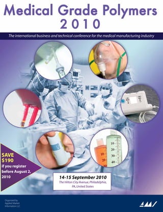 The international business and technical conference for the medical manufacturing industry




SAVE
$190
if you register
before August 2,
2010                               14-15 September 2010
                                   The Hilton City Avenue, Philadelphia,
                                             PA, United States



 Organized by
 Applied Market
 Information LLC
 
