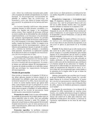 10
coito, ofrece las condiciones necesarias para condu-
cirlo a la puerta de entrada correspondiente en el nuevo
huésped. El microorganismo recientemente im-
plantado se establece bajo las condiciones de
humedad y calor que duren el tiempo suficiente
para permitir las penetración de las barreras del hués-
ped.
Las lesiones húmedas infecciosas están presente
solamente durante la sífilis primaria, secundaria y re-
caídas. Los líquidos del cuerpo y las secreciones
(saliva, semen, flujo vaginal) de personas sifilíticas
en varios estadios de la enfermedad has sido estudiados
experimentalmente y con frecuencia se ha demostrado
que contienen microorganismos durante los períodos
recientes de la sífilis cuando las lesiones están presen-
tes y solo raramente, o casi nunca, durante los estadios
tardíos, cuando hay lesiones visibles. La sangres es un
portador pasivo de los microorganismos y parece ser
infectiva principalmente durante el período de incuba-
ción y mientras las lesiones primarias y secundarias
están presentes. Actualmente, la explicación aceptada
de la infección in útero es circulación con transferen-
cias del microorganismo al feto.
La transmisibilidad, por tanto, depende de: 1) dura-
ción de la infección, 2) presencia de lesiones húme-
das, 3) infectividad de las secreciones, 4) los re-
servorios tisulares del microorganismo, 5) contac-
to íntimo con suficiente número de microrganismos y
6) puertas de entrada accesibles en el individuo suscep-
tible que satisfagan los requerimiento biológicos
del microorganismo.
iveles de prevención
Estos niveles se muestran en el esquema 2-5 B tal co-
mo deben aplicarse durante la historia natural de la
enfermedad. Las múltiples causas que contribuyen en
la historial natural de la sífilis, hacen necesario que
se tomen en cuenta muchas fuerzas que operan tanto
antes, como después de que la patogénesis se inicia
en el individuo. Es necesario que a acción preventiva se
dirija contra en agente, el huésped y el medio ambiente
en cada uno de los niveles de prevención, hasta
donde nuestros conocimientos lo permitan.
Promoción de salud. Como en otras enfermedades,
las medidas de promoción de la salud, pueden tener un
efecto específico sobre la sífilis. Pero son realizadas
para un posterior bienestar y salud. Por ejemplo, la
educación sexual tienen un efecto general favoreciendo
el ajuste matrimonial y por lo tanto promueven la
salud. Específicamente, deben tener un efecto sobre la
exposición a la sífilis.
Protección específica. La profilaxis, exámenes
prenatales y lucha contra la prostitución comerciali-
zada tienen un efecto protector y constituyen las úni-
cas medias disponible en ausencia de medios de vacu-
nación.
Diagnóstico temprano y tratamiento opor-
tuno. El diagnóstico temprano y el tratamiento
oportuno han sido los principios básicos del con-
trol de la sífilis durante muchos años. Los procedi-
mientos influidos se muestran en el esquema 2-5 B.
Limitación de incapacidades. Las medidas de
búsqueda de casos de sífilis latente llevan muchas per-
sonas a tratamiento, lo cual asegura la prevención de
la incapacidad y aún de limitaciones, en caso de sífilis
terciaria avanzada.
Rehabilitación. La ceguera sifilítica y los pacien-
tes luéticos con enfermedades cardíacas o paráli-
sis no están ahora en una situación sin esperanza, si en
este nivel se aplica la prevención de la invalidez
total.
Control. No hay duda de que se sabe mucho acerca
del control de la sífilis. Existe un considerable opti-
mismo respecto a su posible eliminación, pero muchas
lagunas en el conocimiento aún de tienen el camino
hacía la completa erradicación de la enfermedad. Por
ejemplo, el T. pallidum aún no ha sido cultivado en
medios artificiales; no hay elementos inmunizantes;
pero se sabe acerca de los mecanismos que contribuyen
a la historia natural de las infecciones no tratadas, la
duración de la infecciosidad, los mecanismos de inmu-
nidad, los mecanismos de infección en útero, la se-
lectividad del microorganismo para ciertos tejidos o
la naturaleza de la reagina sobre la que se basan las
pruebas serológicas.
Además, para aquellos que suscriben que el concep-
to de que la frambresía, el bejel, el pinto, etc., son enti-
dades clínicas de la misma enfermedad, -el punto
de vista de la treponematosis emitida por Hudson
y otros es "una ilusión esperar una civilización libre
de sífilis, mientras la frambesía permanezca rampante
en el mundo".
Las lagunas de conocimiento y la evi-dencia de la
existencia de sífilis incontrolada en muchas áreas
locales, son amplias advertencias de que la vigilancia
no debe debilitarse. Este es el tiempo de aumentar las
fuerzas del control de la sífilis para solucionar estos
problemas en todas partes del mundo y continuar la
vigilancia, especialmente en las áreas de más riesgo
potencial.
 