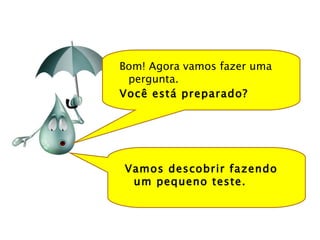 Bom! Agora vamos fazer uma pergunta. Você está preparado?  Vamos descobrir fazendo um pequeno teste.  