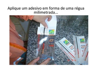 Aplique um adesivo em forma de uma régua milimetrada... 