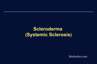 Scleroderma
(Systemic Sclerosis)
Medrockes.com
 