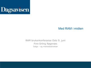 Med RAM i midten RAM brukerkonferanse Oslo 9. juni Finn Erling Røgenæs  Salgs – og markedsdirektør  
