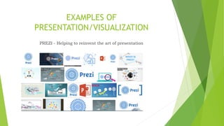 EXAMPLES OF
PRESENTATION/VISUALIZATION
PREZI - Helping to reinvent the art of presentation
 