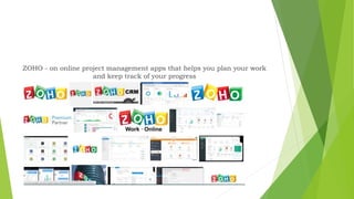ZOHO - on online project management apps that helps you plan your work
and keep track of your progress
 