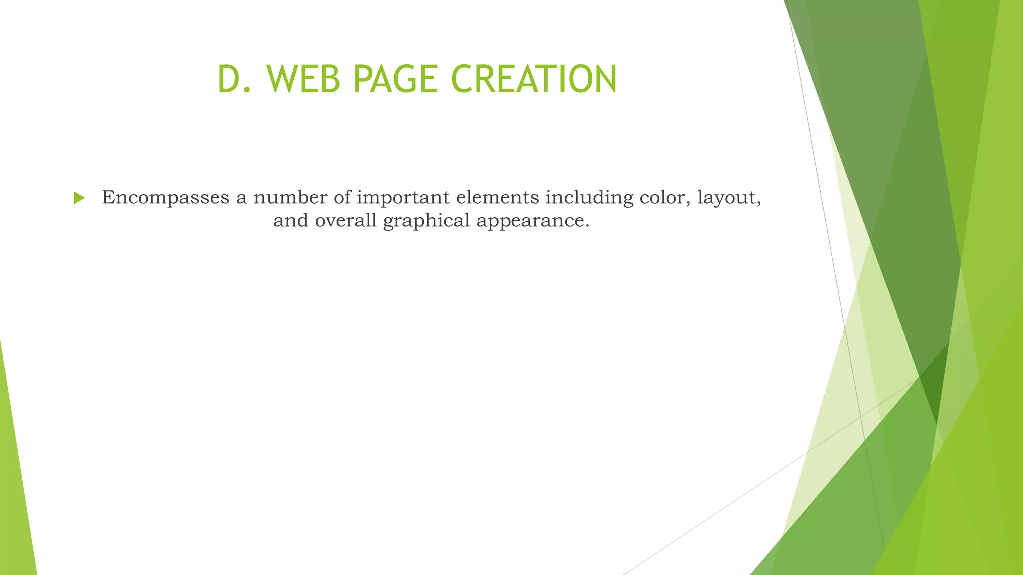 D. WEB PAGE CREATION
 Encompasses a number of important elements including color, layout,
and overall graphical appearance.
 