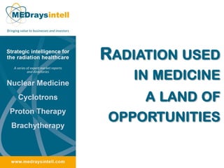 RADIATION USED
IN MEDICINE
A LAND OF
OPPORTUNITIES
 