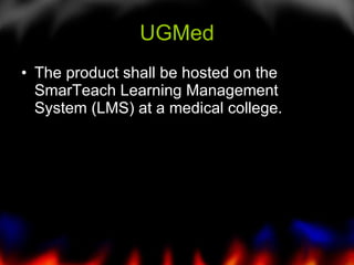 UGMed The product shall be hosted on the SmarTeach Learning Management System (LMS) at a medical college.   