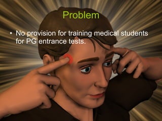 Problem No provision for training medical students for PG entrance tests.  